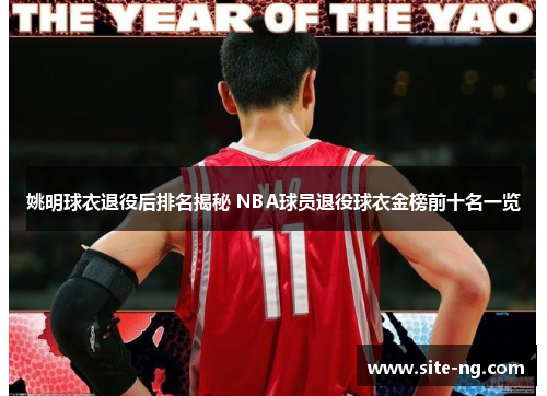 姚明球衣退役后排名揭秘 NBA球员退役球衣金榜前十名一览